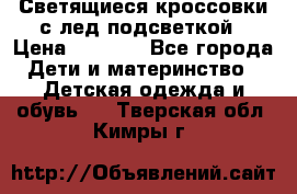 Светящиеся кроссовки с лед подсветкой › Цена ­ 2 499 - Все города Дети и материнство » Детская одежда и обувь   . Тверская обл.,Кимры г.
